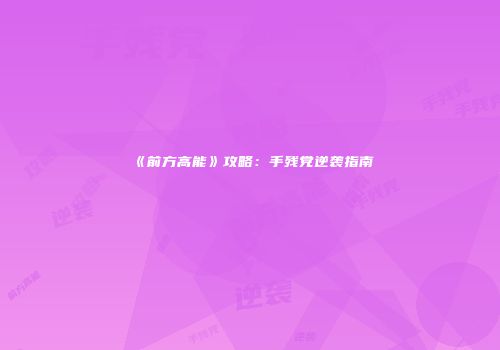 《前方高能》攻略：手残党逆袭指南