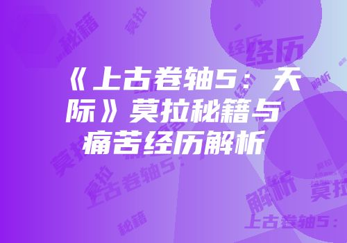 《上古卷轴5：天际》莫拉秘籍与痛苦经历解析