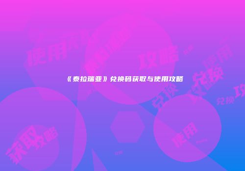 《泰拉瑞亚》兑换码获取与使用攻略