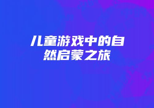 儿童游戏中的自然启蒙之旅