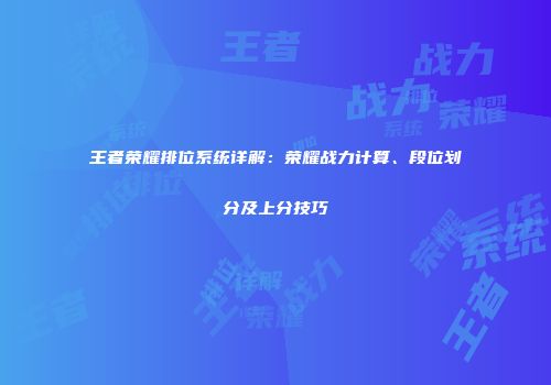 王者荣耀排位系统详解：荣耀战力计算、段位划分及上分技巧