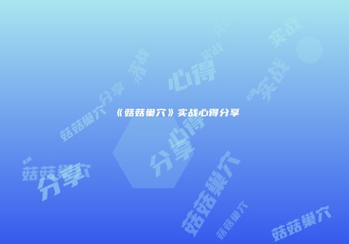 《菇菇巢穴》实战心得分享
