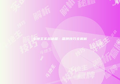 斗地主实战秘籍：赢牌技巧全解析