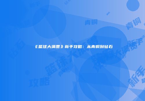 《篮球大满贯》新手攻略：从青铜到钻石