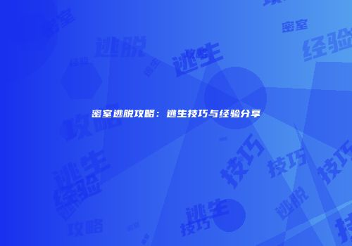 密室逃脱攻略：逃生技巧与经验分享