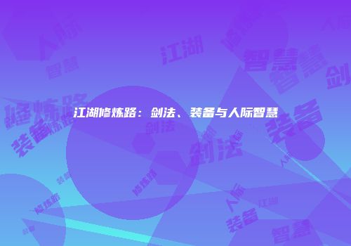 江湖修炼路：剑法、装备与人际智慧