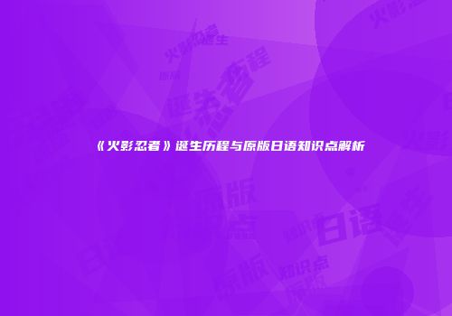 《火影忍者》诞生历程与原版日语知识点解析