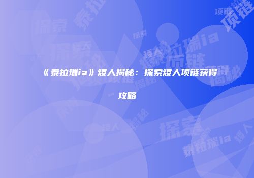 《泰拉瑞ia》矮人揭秘：探索矮人项链获得攻略