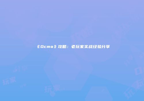 《Ocmo》攻略：老玩家实战经验分享