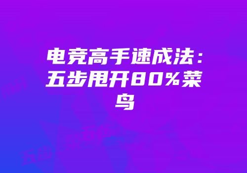 电竞高手速成法：五步甩开80%菜鸟