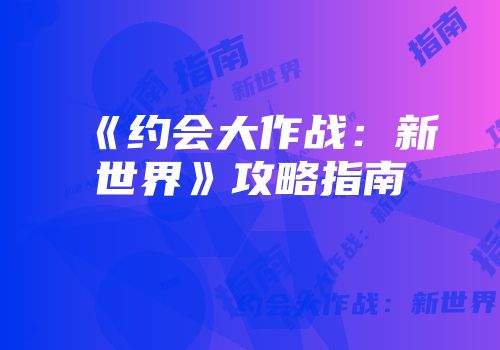 《约会大作战：新世界》攻略指南