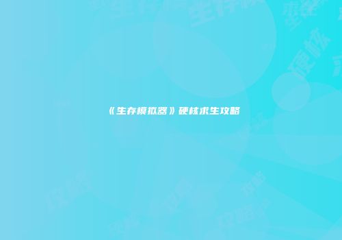 《生存模拟器》硬核求生攻略