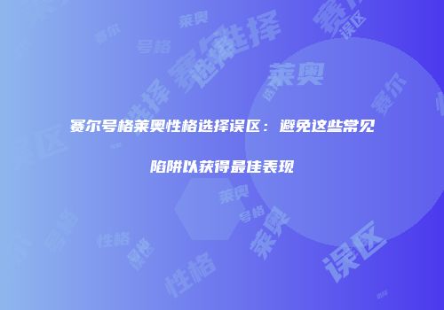 赛尔号格莱奥性格选择误区：避免这些常见陷阱以获得最佳表现