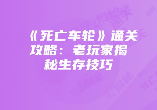 《死亡车轮》通关攻略：老玩家揭秘生存技巧