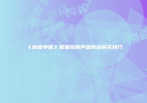 《魔兽争霸》熊猫族的声望商店购买技巧