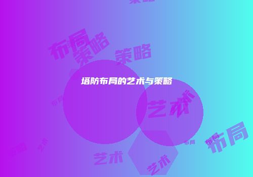 塔防布局的艺术与策略