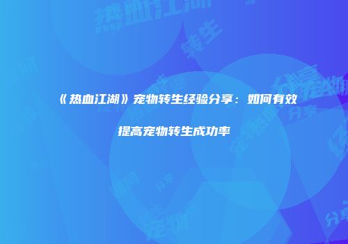 《热血江湖》宠物转生经验分享:如何有效提高宠物转生成功率