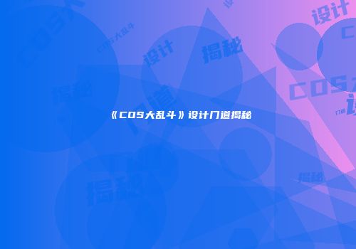 《COS大乱斗》设计门道揭秘