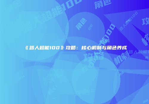 《路人超能100》攻略：核心机制与角色养成