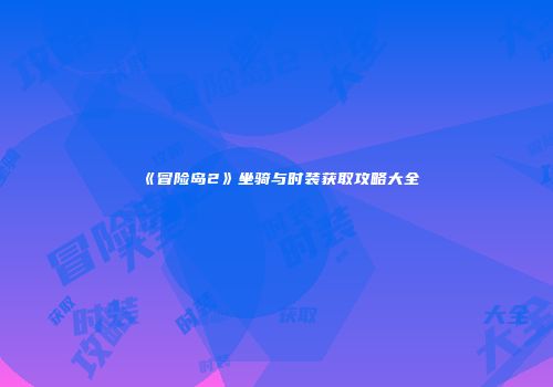 《冒险岛2》坐骑与时装获取攻略大全