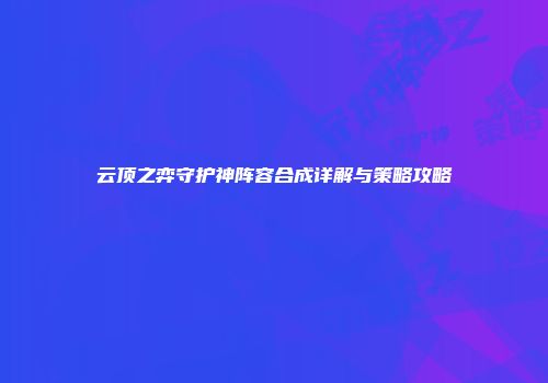 云顶之弈守护神阵容合成详解与策略攻略