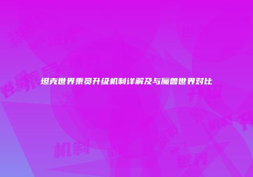 坦克世界乘员升级机制详解及与魔兽世界对比