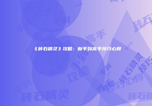 《砖石精灵》攻略：新手到高手技巧心得