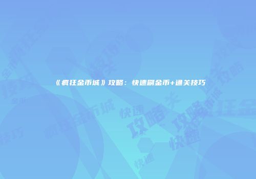 《疯狂金币城》攻略：快速刷金币+通关技巧