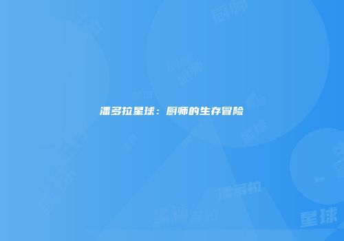 潘多拉星球：厨师的生存冒险