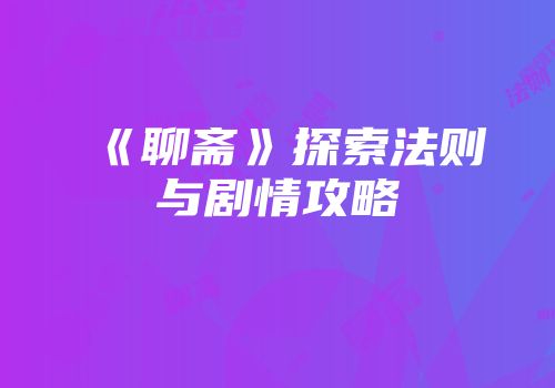 《聊斋》探索法则与剧情攻略