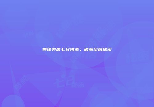 神秘邻居七日挑战：破解窗后秘密