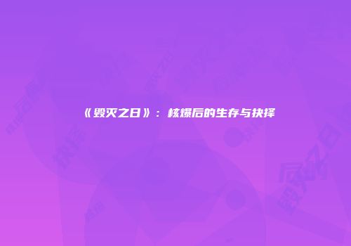 《毁灭之日》：核爆后的生存与抉择