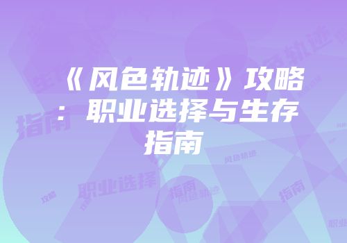 《风色轨迹》攻略：职业选择与生存指南