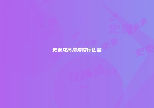 史泰龙高清素材库汇总