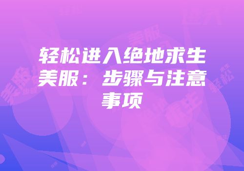 轻松进入绝地求生美服：步骤与注意事项