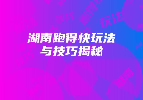 湖南跑得快玩法与技巧揭秘