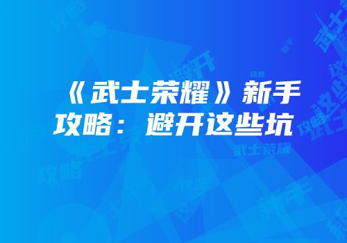 《武士荣耀》新手攻略：避开这些坑