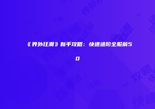 《界外狂潮》新手攻略：快速进阶全服前50