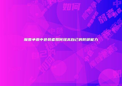 魔兽争霸中色弱者如何提高自己的防御能力