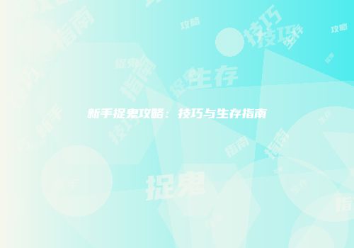 新手捉鬼攻略：技巧与生存指南