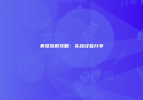 夹娃娃机攻略：实战经验分享