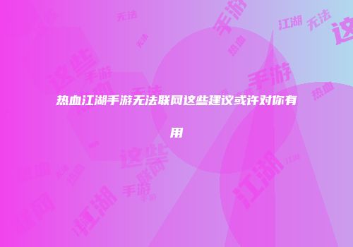 热血江湖手游无法联网这些建议或许对你有用
