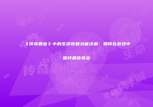 《传奇霸业》中的生命恢复功能详解：如何在游戏中保持最佳状态