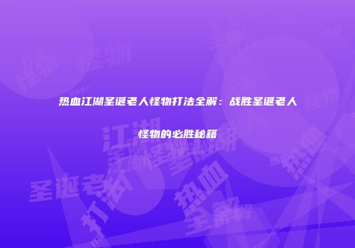 热血江湖圣诞老人怪物打法全解：战胜圣诞老人怪物的必胜秘籍