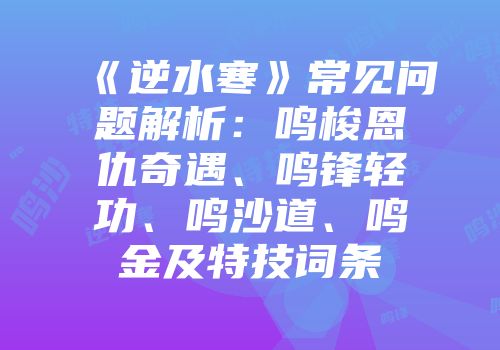《逆水寒》常见问题解析：鸣梭恩仇奇遇、鸣锋轻功、鸣沙道、鸣金及特技词条
