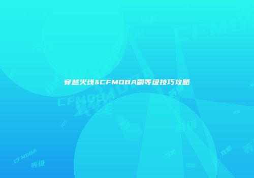 穿越火线&CFMOBA刷等级技巧攻略
