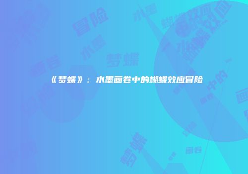 《梦蝶》：水墨画卷中的蝴蝶效应冒险