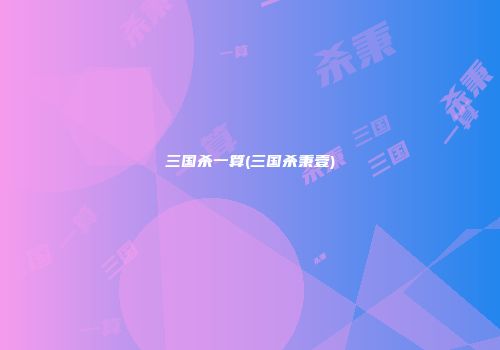 三国杀一算(三国杀秉壹)
