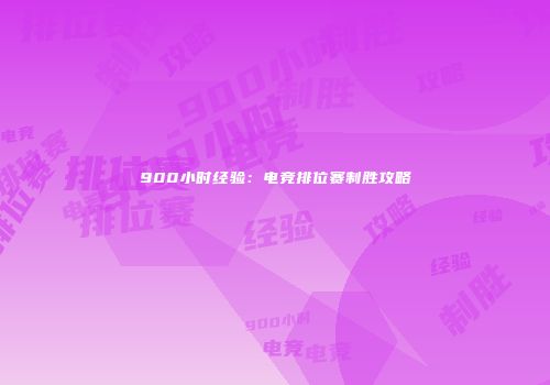 900小时经验：电竞排位赛制胜攻略