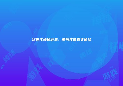 次世代棒球游戏：细节打造真实体验
